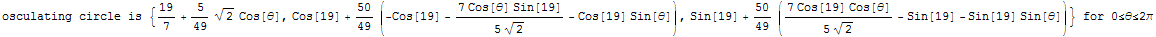 osculating circle is  {19/7 + 5/49 2^(1/2) Cos[θ], Cos[19] + 50/49 (-Cos[19] - (7 ... s[θ])/(5 2^(1/2)) - Sin[19] - Sin[19] Sin[θ])}  for 0≤θ≤2π